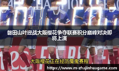 磐田山叶迎战大阪樱花争夺联赛积分巅峰对决即将上演