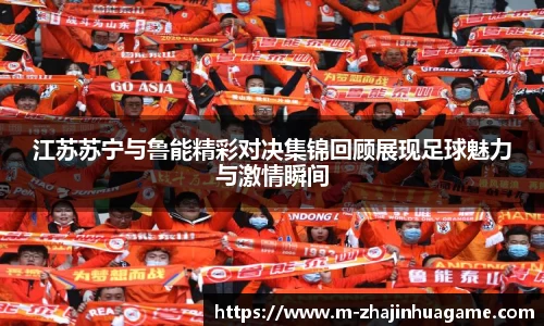 江苏苏宁与鲁能精彩对决集锦回顾展现足球魅力与激情瞬间