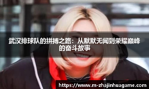 武汉排球队的拼搏之路:从默默无闻到荣耀巅峰的奋斗故事